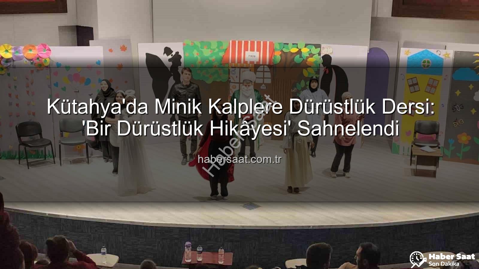 Bir Dürüstlük Hikâyesi - Kütahya'da Minik Kalplere Dürüstlük Dersi: 'Bir Dürüstlük Hikâyesi' Sahnelendi