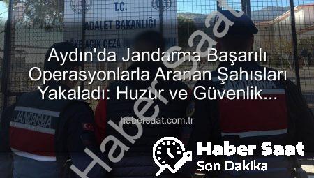 Aydın’da Jandarma Başarılı Operasyonlarla Aranan Şahısları Yakaladı: Huzur ve Güvenlik Öncelikli