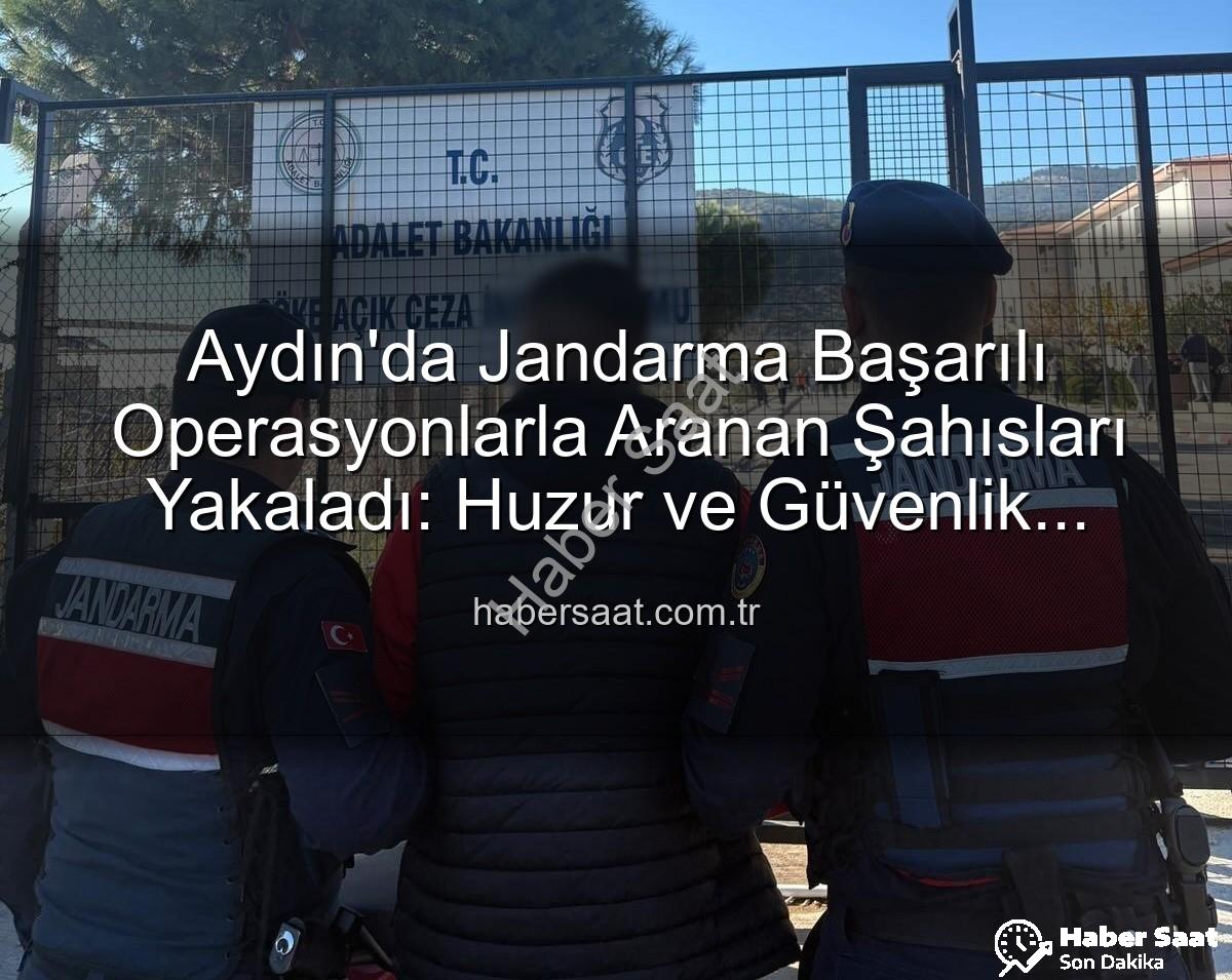 Aydın Jandarma - Aydın'da Jandarma Başarılı Operasyonlarla Aranan Şahısları Yakaladı: Huzur ve Güvenlik Öncelikli
