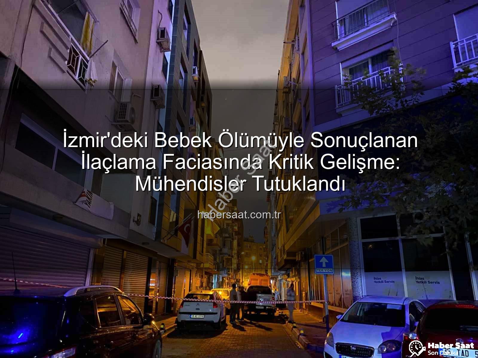 İzmir ilaçlama faciası - İzmir'deki Bebek Ölümüyle Sonuçlanan İlaçlama Faciasında Kritik Gelişme: Mühendisler Tutuklandı