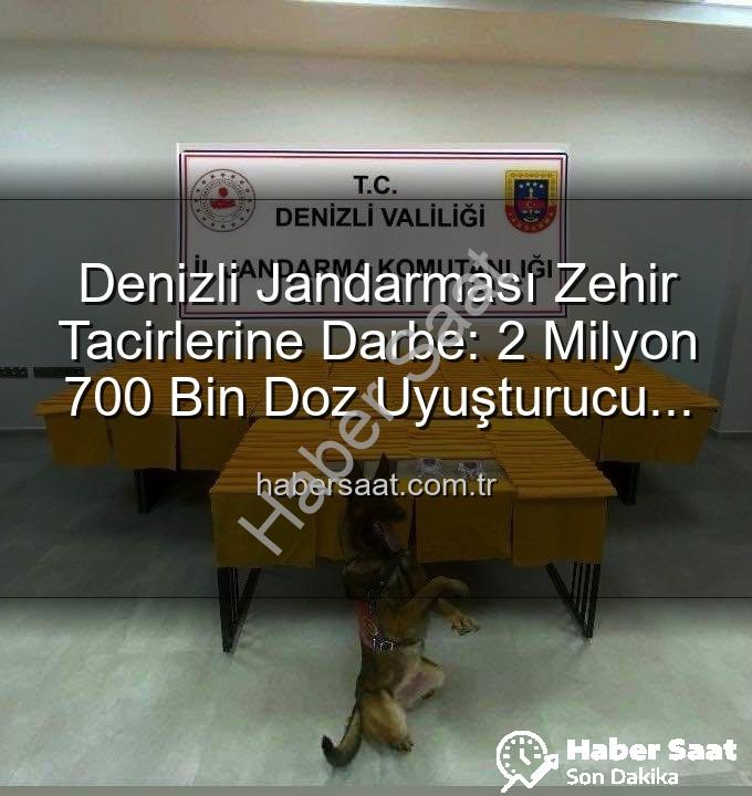 Denizli uyuşturucu operasyonu - Denizli Jandarması Zehir Tacirlerine Darbe: 2 Milyon 700 Bin Doz Uyuşturucu Ele Geçirildi