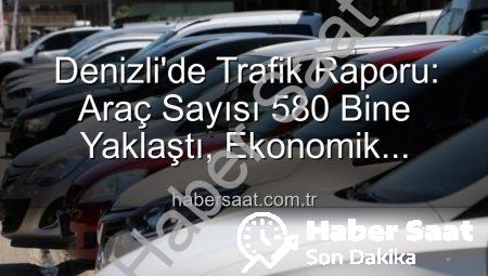 Denizli’de Trafik Raporu: Araç Sayısı 580 Bine Yaklaştı, Ekonomik Hareketlilik Artıyor