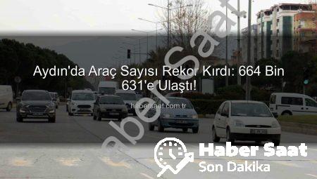 Aydın’da Araç Sayısı Rekor Kırdı: 664 Bin 631’e Ulaştı!
