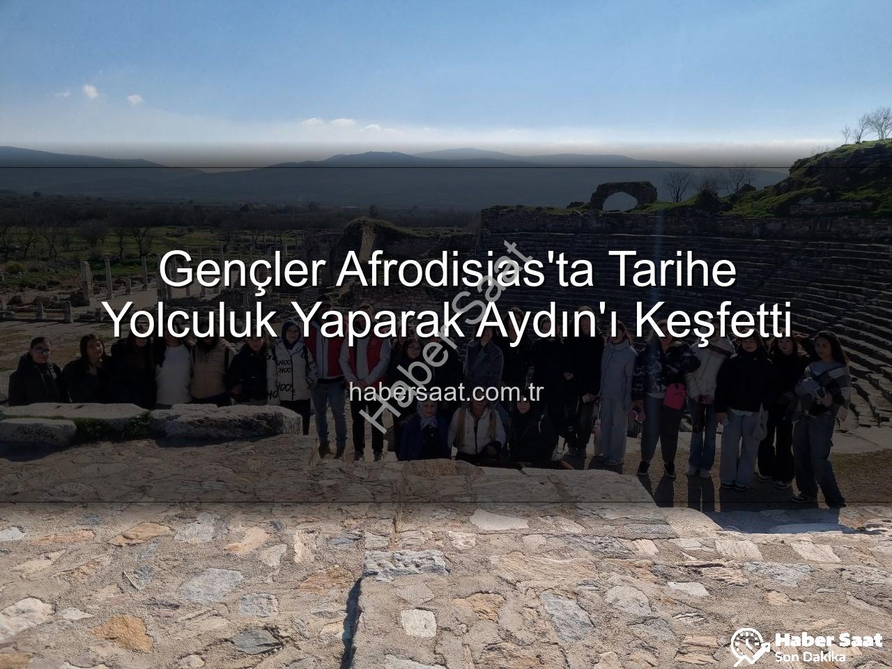 Afrodisias Antik Kenti - Gençler Afrodisias'ta Tarihe Yolculuk Yaparak Aydın'ı Keşfetti
