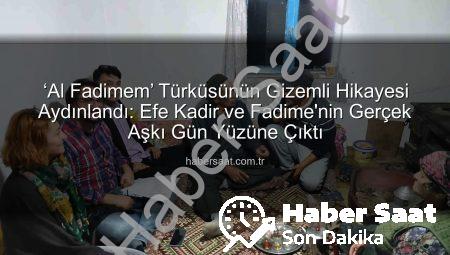 ‘Al Fadimem’ Türküsünün Gizemli Hikayesi Aydınlandı: Efe Kadir ve Fadime’nin Gerçek Aşkı Gün Yüzüne Çıktı