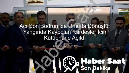 Acı Son Bodrum’da Umuda Dönüştü: Yangında Kaybolan Kardeşler İçin Kütüphane Açıldı