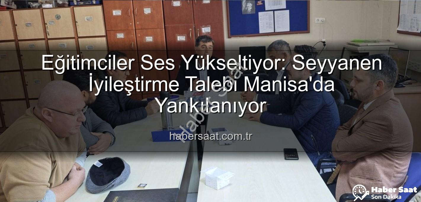 seyyanen iyileştirme - Eğitimciler Ses Yükseltiyor: Seyyanen İyileştirme Talebi Manisa'da Yankılanıyor