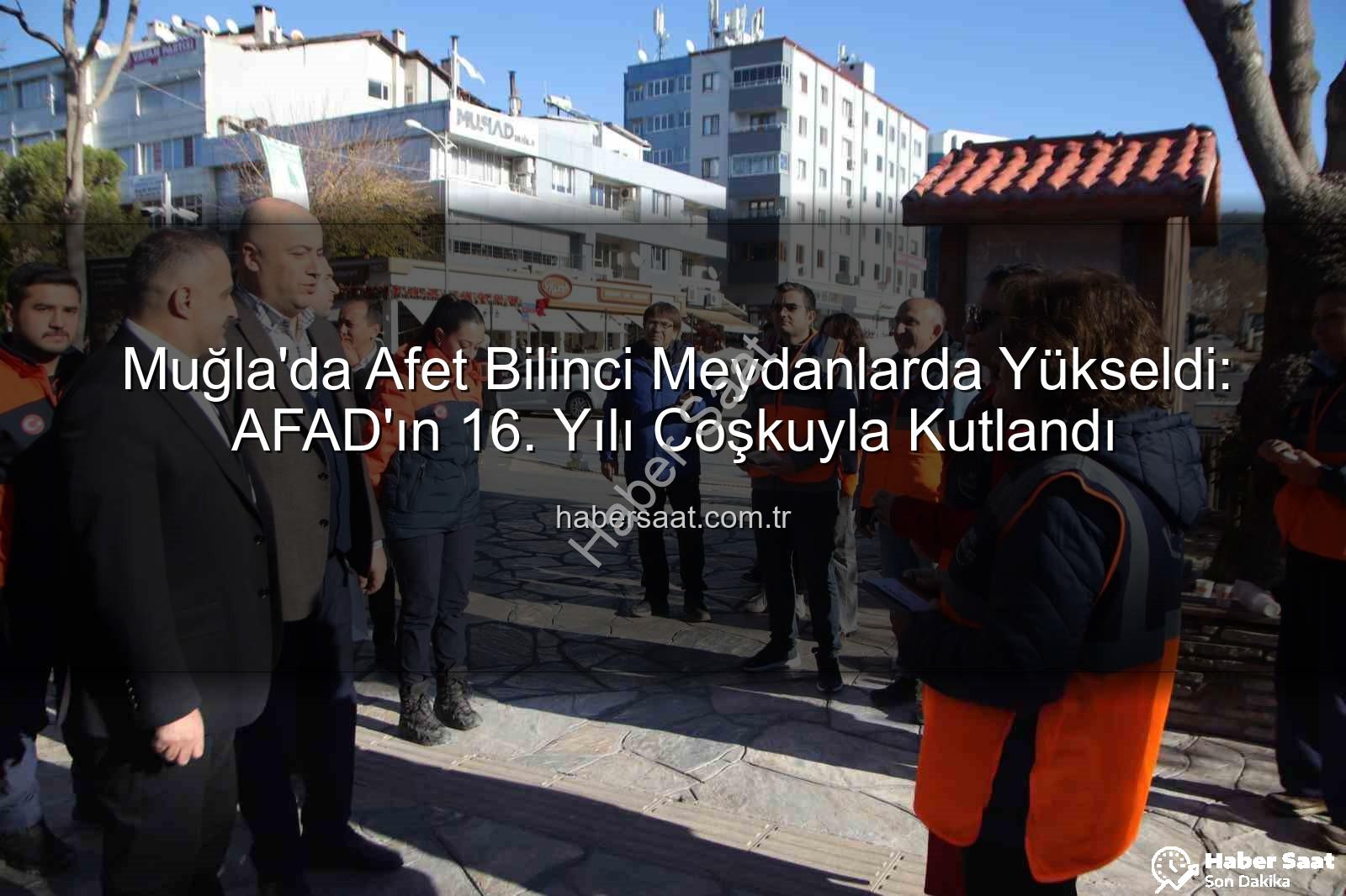 afet bilinci - Muğla'da Afet Bilinci Meydanlarda Yükseldi: AFAD'ın 16. Yılı Coşkuyla Kutlandı