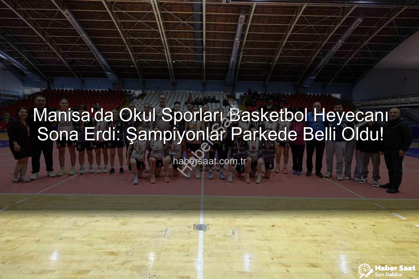 Okul Sporları Basketbol - Manisa'da Okul Sporları Basketbol Heyecanı Sona Erdi: Şampiyonlar Parkede Belli Oldu!