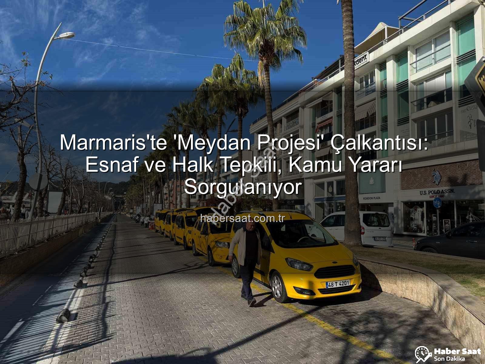 Marmaris'te 'Meydan Projesi' Çalkantısı: Esnaf ve Halk Tepkili, Kamu Yararı Sorgulanıyor