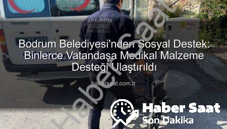 Bodrum Belediyesi’nden Sosyal Destek: Binlerce Vatandaşa Medikal Malzeme Desteği Ulaştırıldı