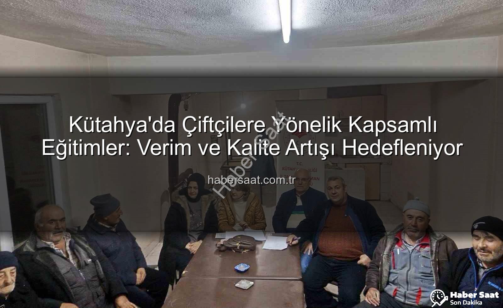 çiftçi eğitimleri - Kütahya'da Çiftçilere Yönelik Kapsamlı Eğitimler: Verim ve Kalite Artışı Hedefleniyor
