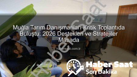 Muğla Tarım Danışmanları Kritik Toplantıda Buluştu: 2026 Destekleri ve Stratejiler Masada