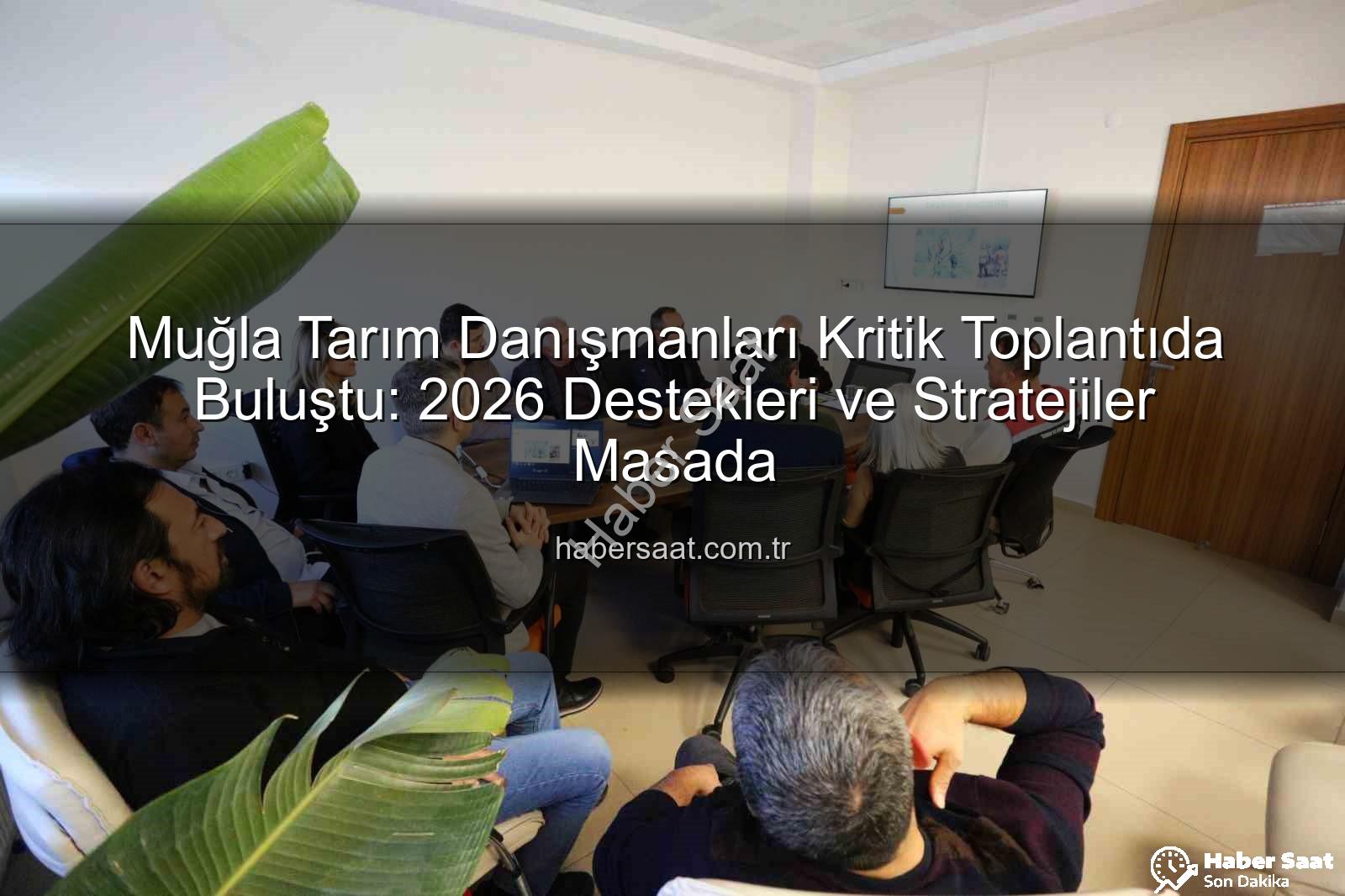 tarım danışmanları - Muğla Tarım Danışmanları Kritik Toplantıda Buluştu: 2026 Destekleri ve Stratejiler Masada