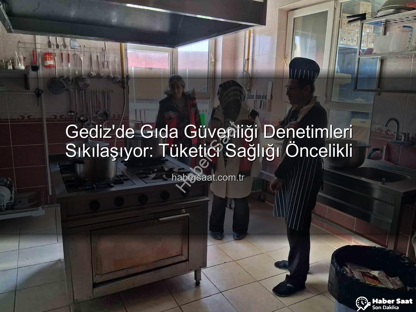 Gediz gıda denetimleri - Gediz'de Gıda Güvenliği Denetimleri Sıkılaşıyor: Tüketici Sağlığı Öncelikli