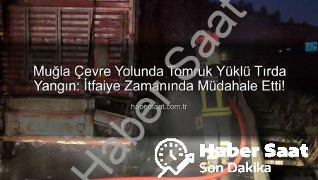 Muğla Çevre Yolunda Tomruk Yüklü Tırda Yangın: İtfaiye Zamanında Müdahale Etti!