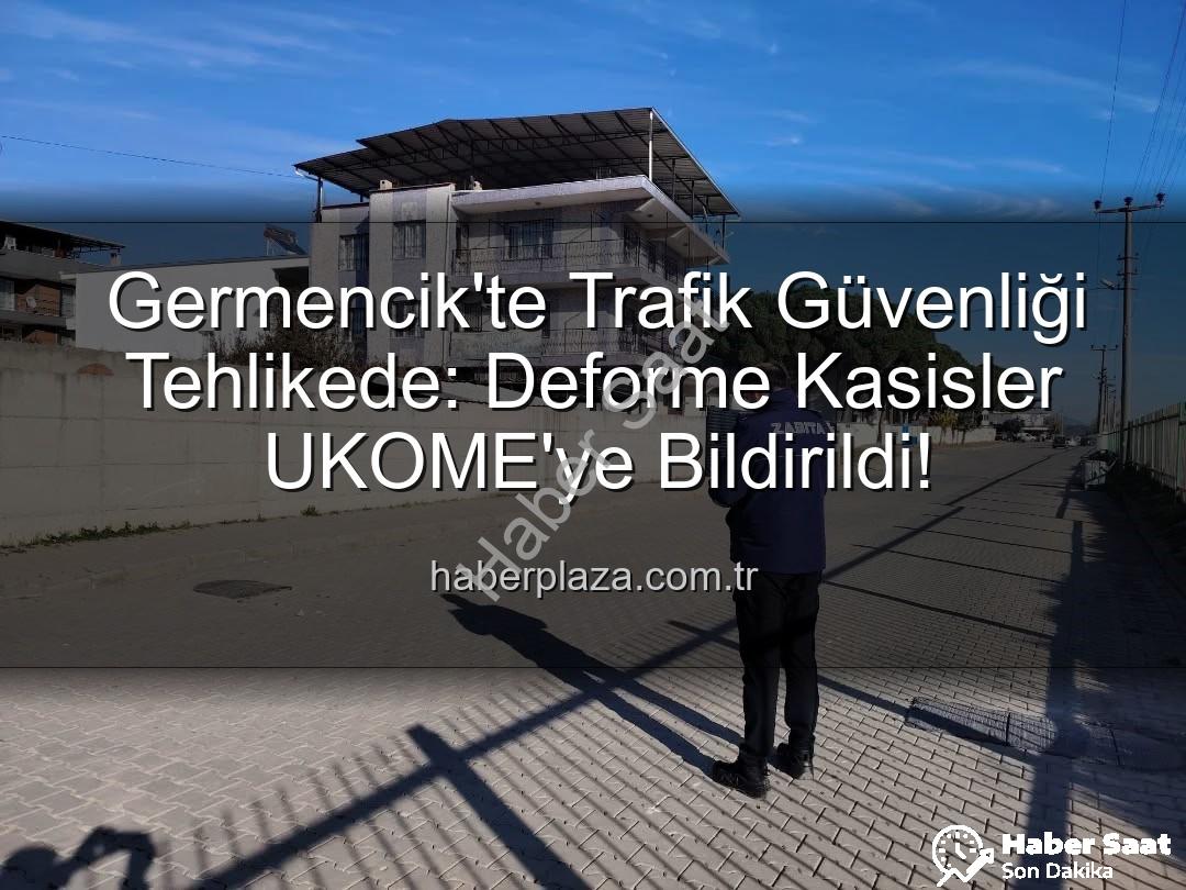 deforme kasisler - Germencik'te Trafik Güvenliği Tehlikede: Deforme Kasislere UKOME Müdahalesi!