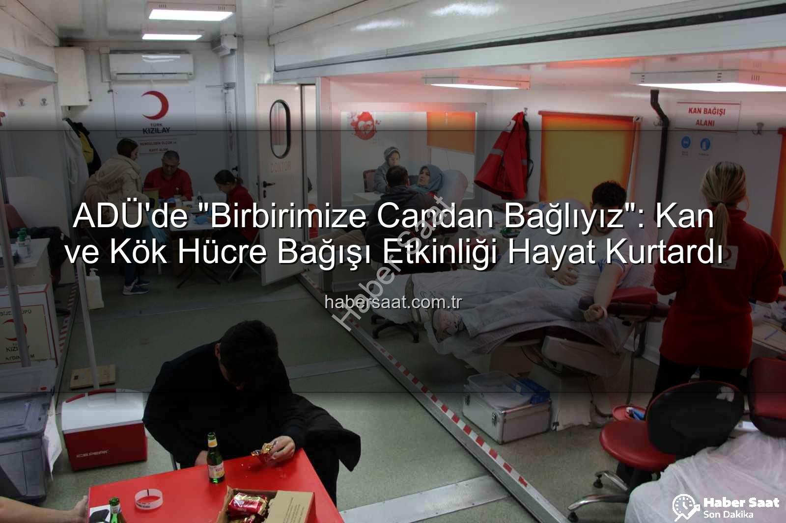 kan bağışı - ADÜ'de "Birbirimize Candan Bağlıyız": Kan ve Kök Hücre Bağışı Etkinliği Hayat Kurtardı