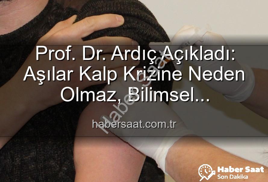 aşılar kalp krizi - Prof. Dr. Ardıç Açıkladı: Aşılar Kalp Krizine Neden Olmaz, Bilimsel Yanılgılara Dikkat!