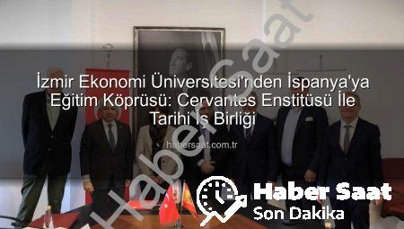 İzmir Ekonomi Üniversitesi’nden İspanya’ya Eğitim Köprüsü: Cervantes Enstitüsü İle Tarihi İş Birliği