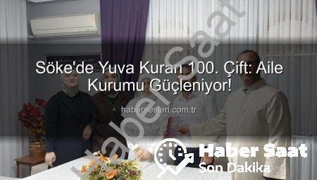 Söke’de Yüzlerce Yuva Kuruldu: 2025 Yılında 100. Nikah Kıyıldı, Aile Vurgusu Yapıldı