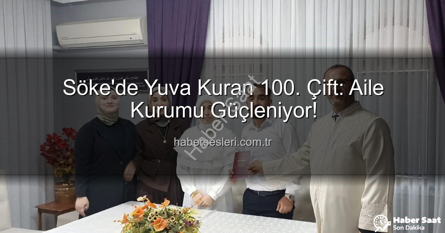 Söke nikah - Söke'de Yüzlerce Yuva Kuruldu: 2025 Yılında 100. Nikah Kıyıldı, Aile Vurgusu Yapıldı