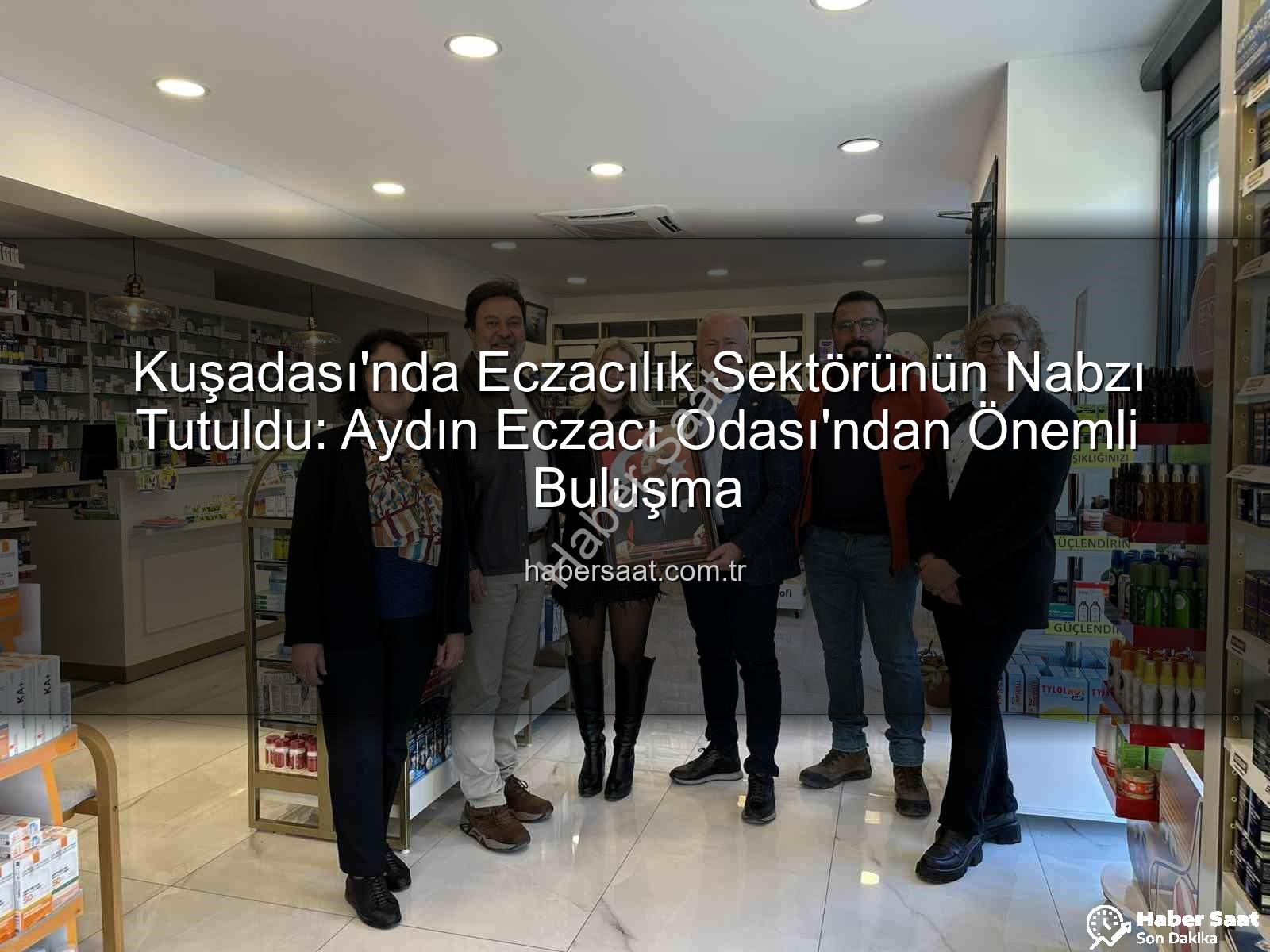 Kuşadası eczacılık - Kuşadası'nda Eczacılık Sektörünün Nabzı Tutuldu: Aydın Eczacı Odası'ndan Önemli Buluşma