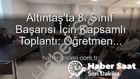 Altıntaş’ta 8. Sınıf Öğrencilerinin Akademik Başarısı Artırılıyor: Stratejiler Belirlendi