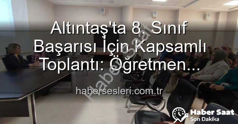 akademik başarı - Altıntaş'ta 8. Sınıf Öğrencilerinin Akademik Başarısı Artırılıyor: Stratejiler Belirlendi