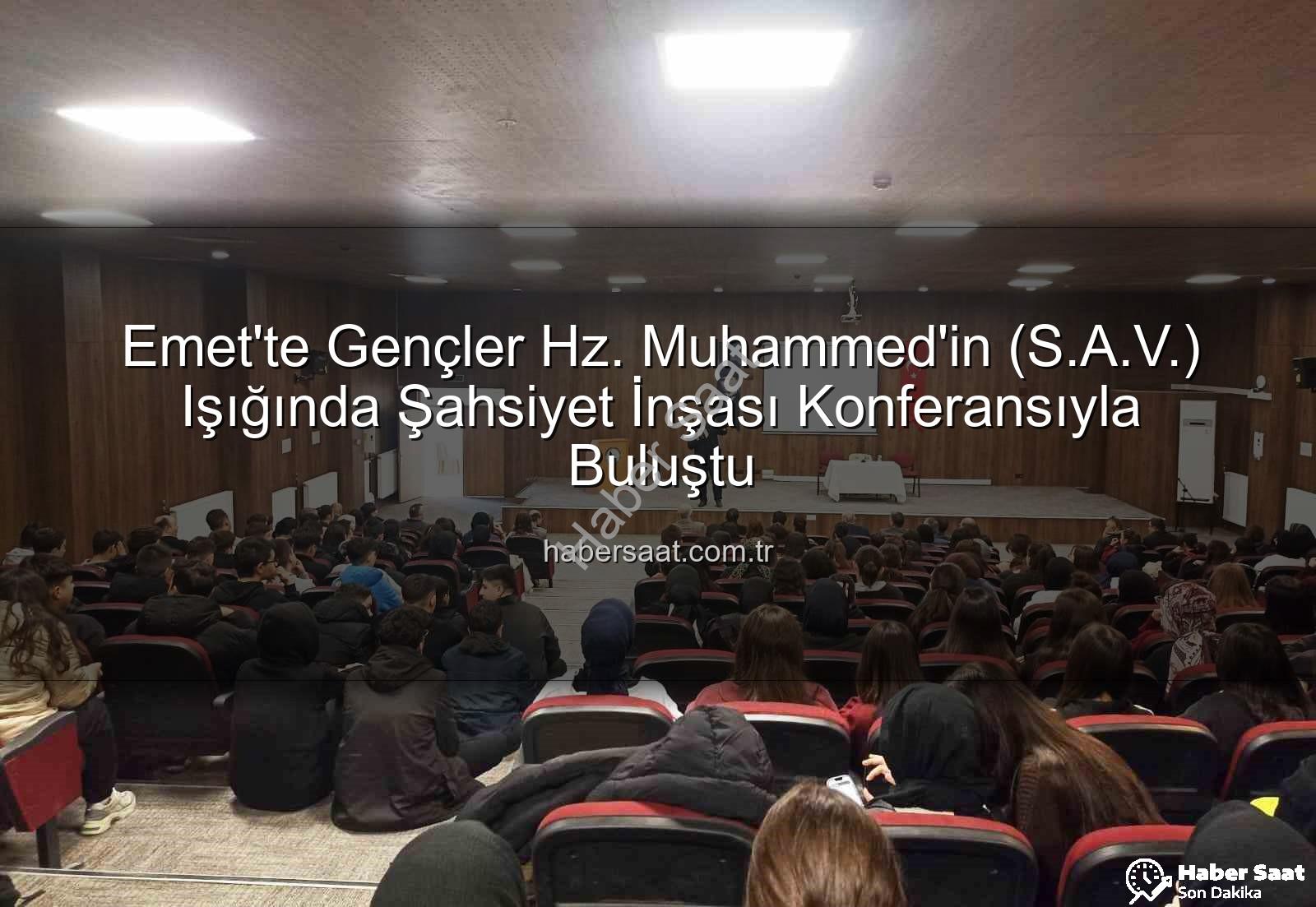Hz. Peygamber ve Şahsiyet İnşası - Emet'te Gençler Hz. Muhammed'in (S.A.V.) Işığında Şahsiyet İnşası Konferansıyla Buluştu
