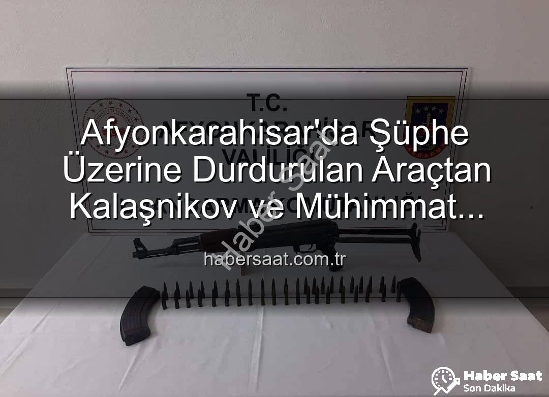 Kalaşnikov tüfek - Afyonkarahisar'da Şüphe Üzerine Durdurulan Araçtan Kalaşnikov ve Mühimmat Çıktı: 2 Gözaltına Alındı