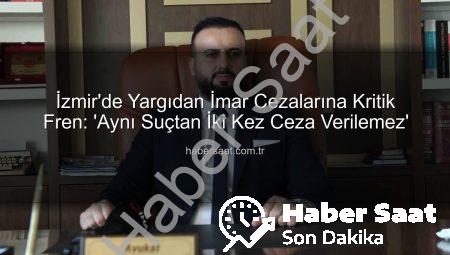 İzmir’de Yargıdan İmar Cezalarına Kritik Fren: ‘Aynı Suçtan İki Kez Ceza Verilemez’