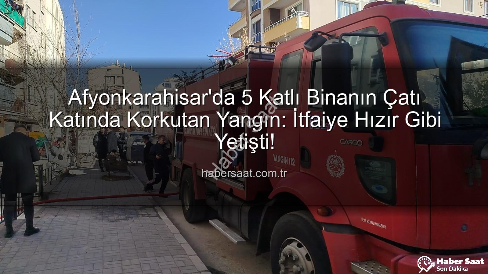 çatı katı yangını - Afyonkarahisar'da 5 Katlı Binanın Çatı Katında Korkutan Yangın: İtfaiye Hızır Gibi Yetişti!