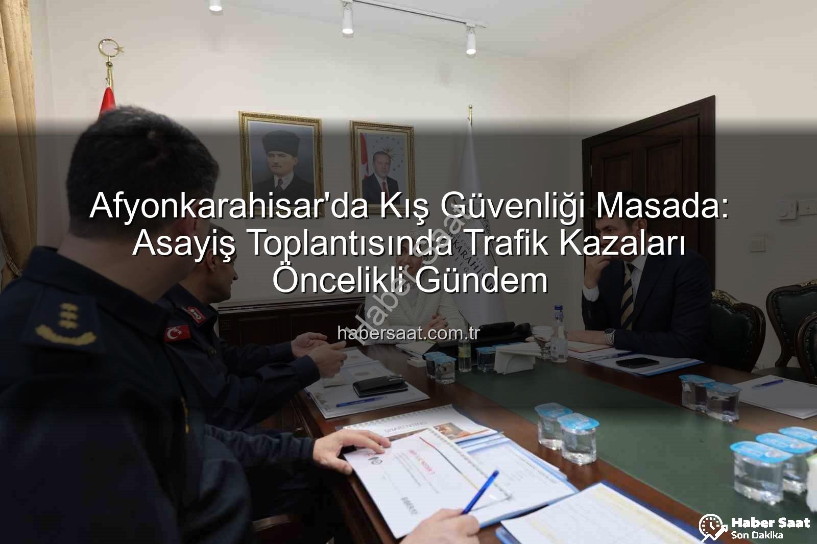 Afyonkarahisar asayiş - Afyonkarahisar'da Kış Güvenliği Masada: Asayiş Toplantısında Trafik Kazaları Öncelikli Gündem