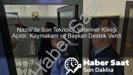 Nazilli’de Son Teknoloji Veteriner Kliniği Açıldı: Kaymakam ve Başkan Destek Verdi