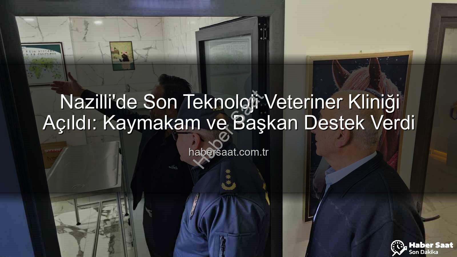 veteriner kliniği - Nazilli'de Son Teknoloji Veteriner Kliniği Açıldı: Kaymakam ve Başkan Destek Verdi