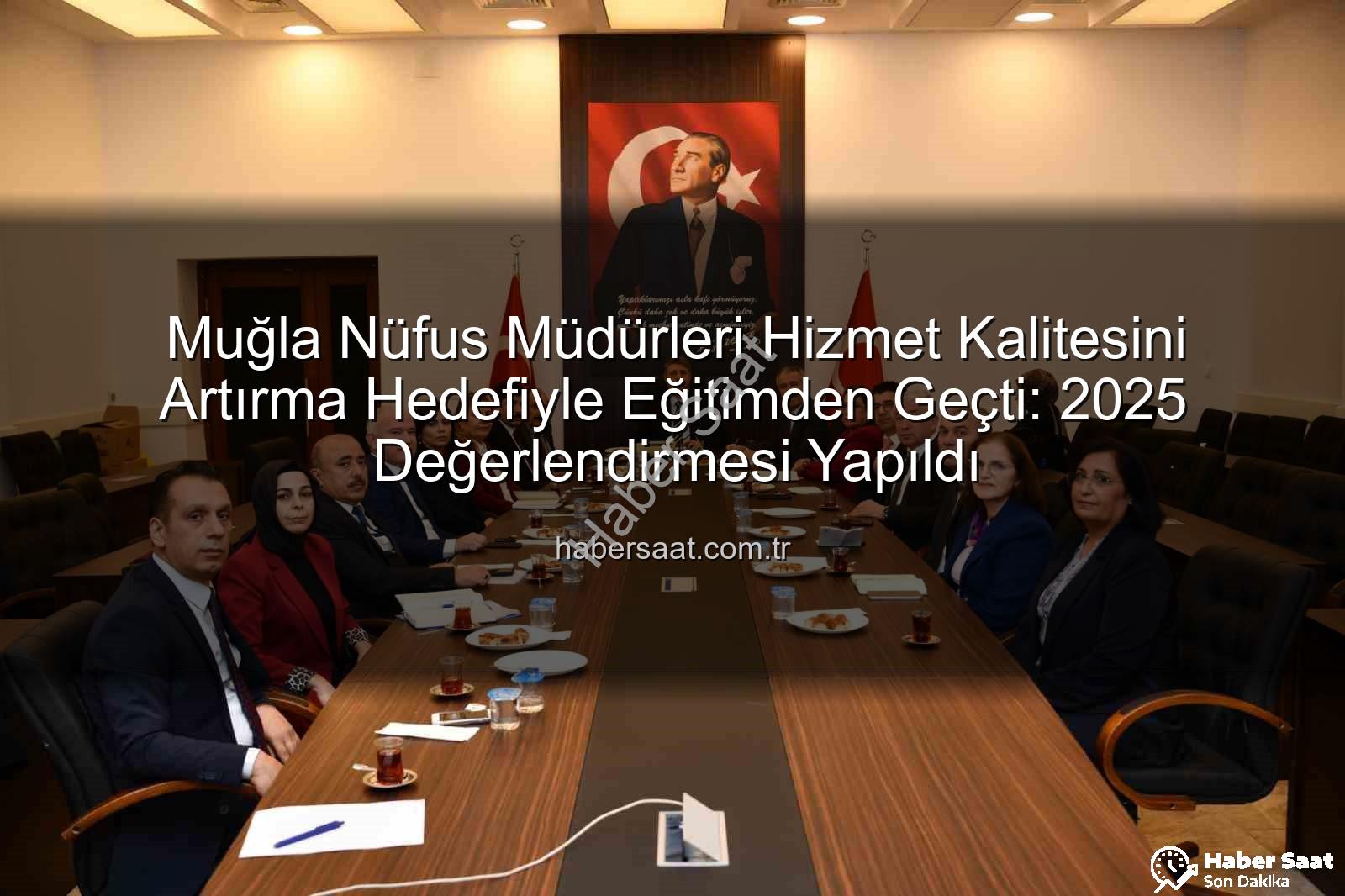 hizmet kalitesi - Muğla Nüfus Müdürleri Hizmet Kalitesini Artırma Hedefiyle Eğitimden Geçti: 2025 Değerlendirmesi Yapıldı