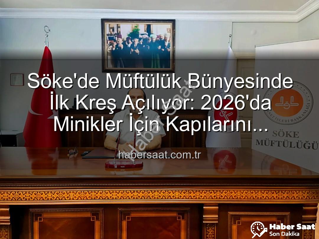Söke müftülük kreş - Söke'de Müftülük Bünyesinde İlk Kreş Açılıyor: 2026'da Minikler İçin Kapılarını Aralıyor