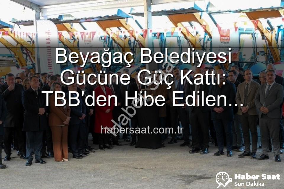 Beyağaç Belediyesi araç - Beyağaç Belediyesi Gücüne Güç Kattı: TBB'den Hibe Edilen Damperli Kamyonet Hizmete Hazır