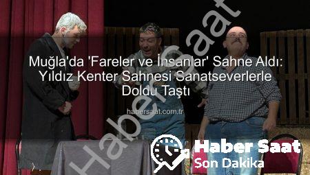 Muğla’da ‘Fareler ve İnsanlar’ Sahne Aldı: Yıldız Kenter Sahnesi Sanatseverlerle Doldu Taştı