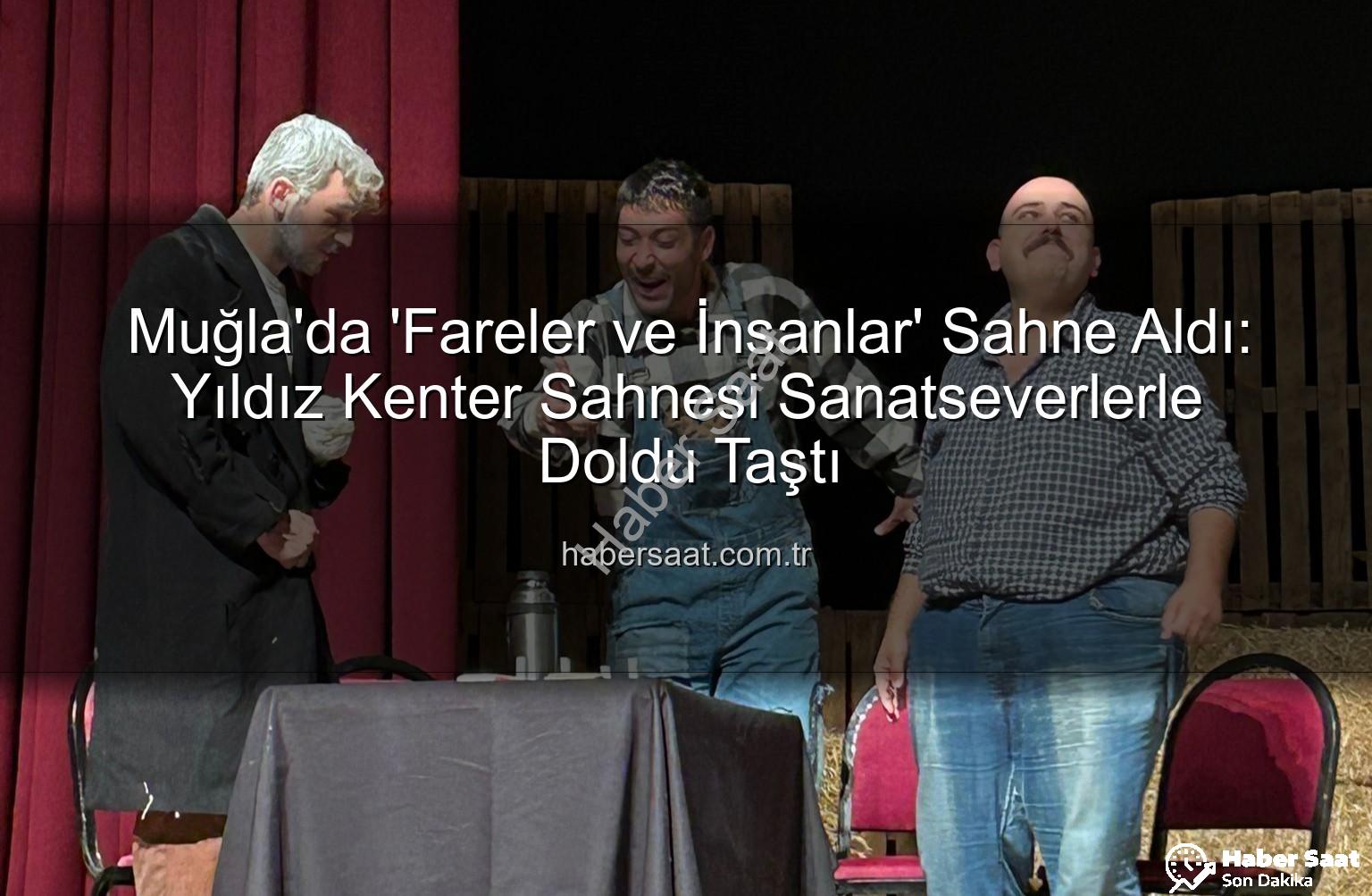 Fareler ve İnsanlar Muğla - Muğla'da 'Fareler ve İnsanlar' Sahne Aldı: Yıldız Kenter Sahnesi Sanatseverlerle Doldu Taştı