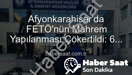 Afyonkarahisar’da FETÖ’nün Mahrem Yapılanması Çökertildi: 6 Yıl 3 Ay Cezası Olan Şahıs Yakalandı