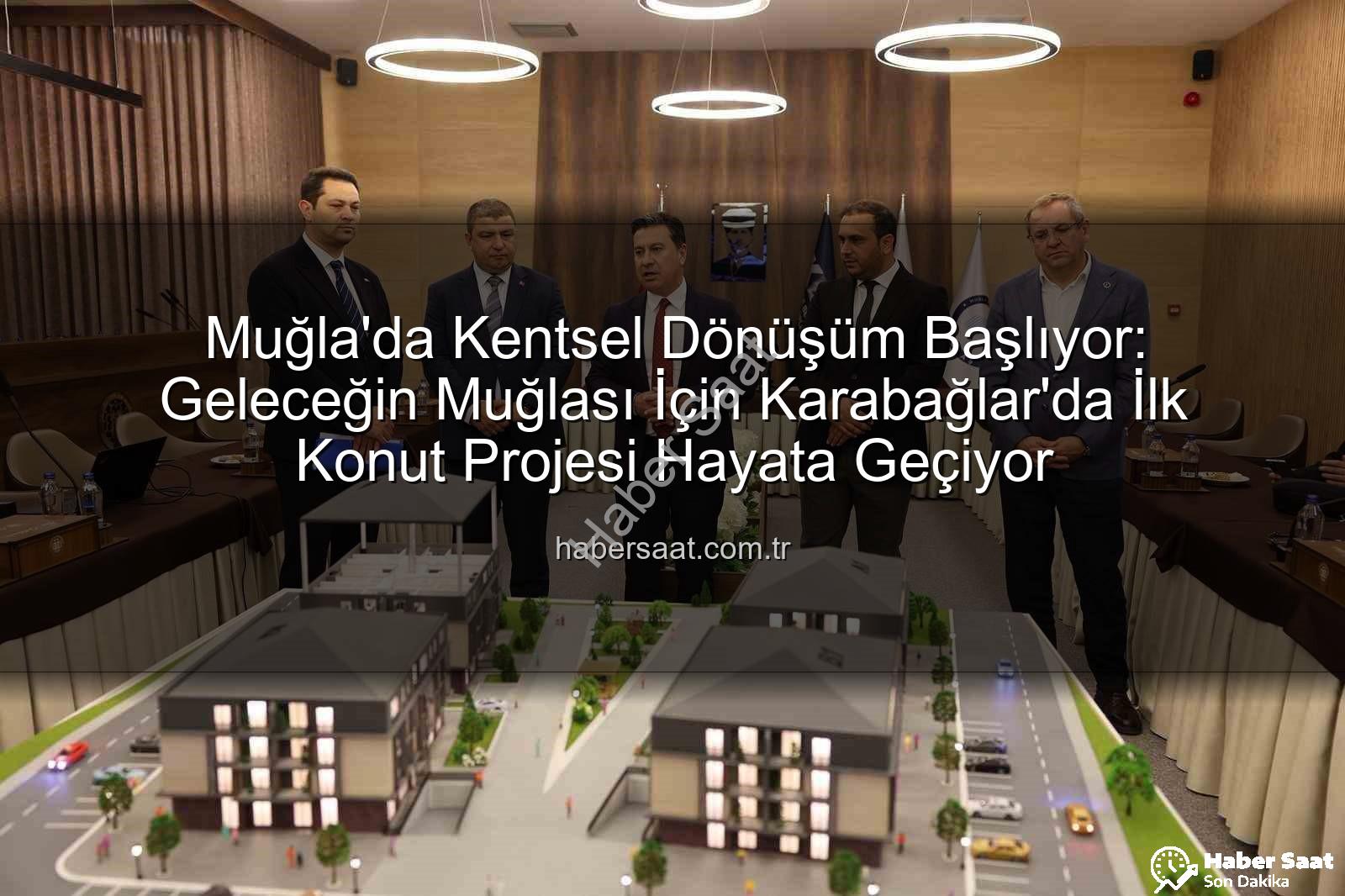 Muğla kentsel dönüşüm - Muğla'da Kentsel Dönüşüm Başlıyor: Geleceğin Muğlası İçin Karabağlar'da İlk Konut Projesi Hayata Geçiyor