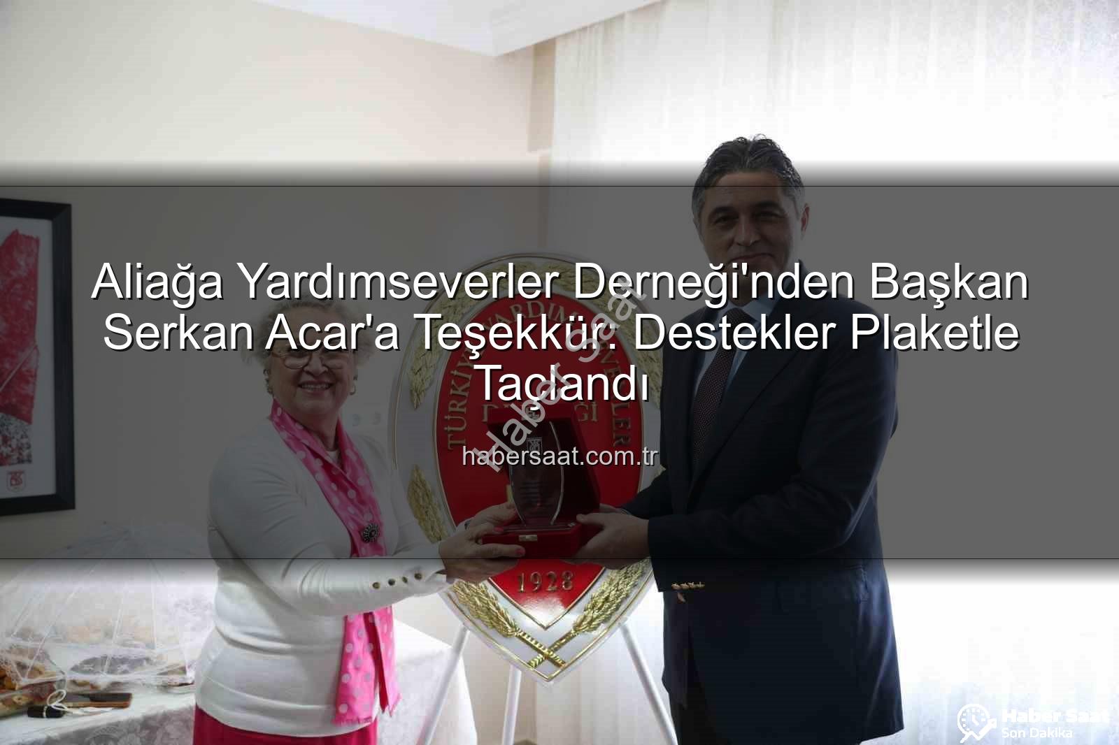 Aliağa Yardımseverler Derneği - Aliağa Yardımseverler Derneği'nden Başkan Serkan Acar'a Teşekkür: Destekler Plaketle Taçlandı