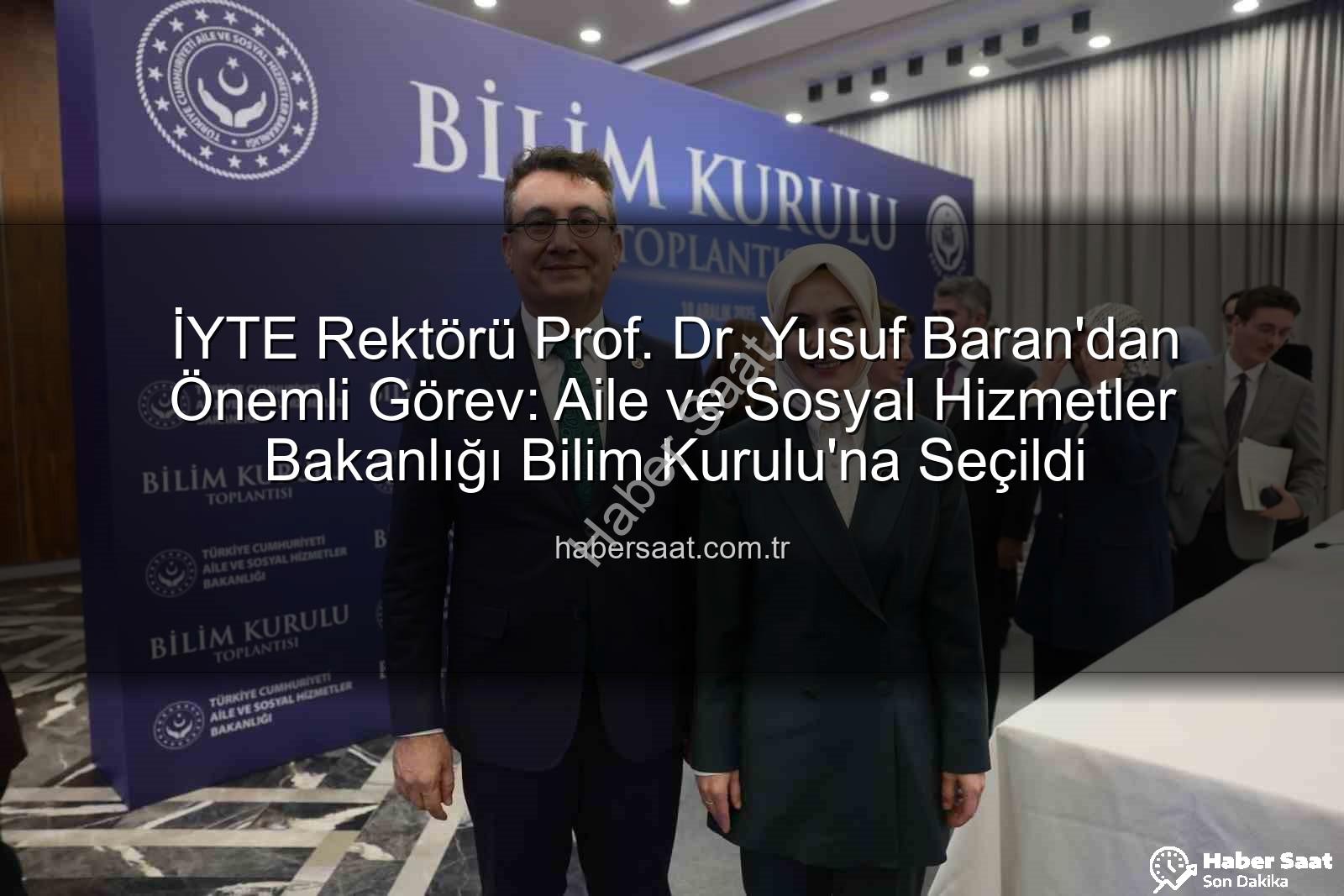 İYTE Rektörü Prof. Dr. Yusuf Baran'dan Önemli Görev: Aile ve Sosyal Hizmetler Bakanlığı Bilim Kurulu'na Seçildi