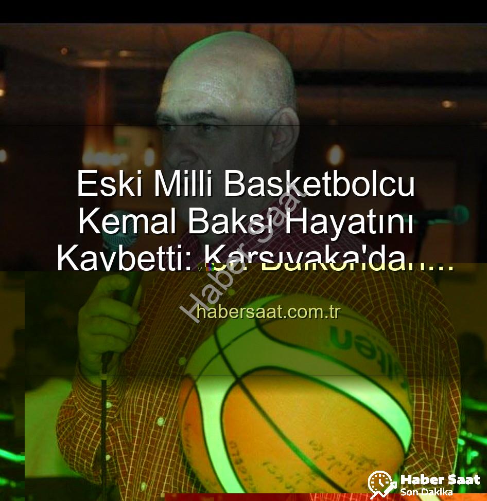 Kemal Baksi - Milli Basketbolun Parlak Yıldızı Kemal Baksi'den Acı Haber: Balkondan Düşerek Hayatını Kaybetti