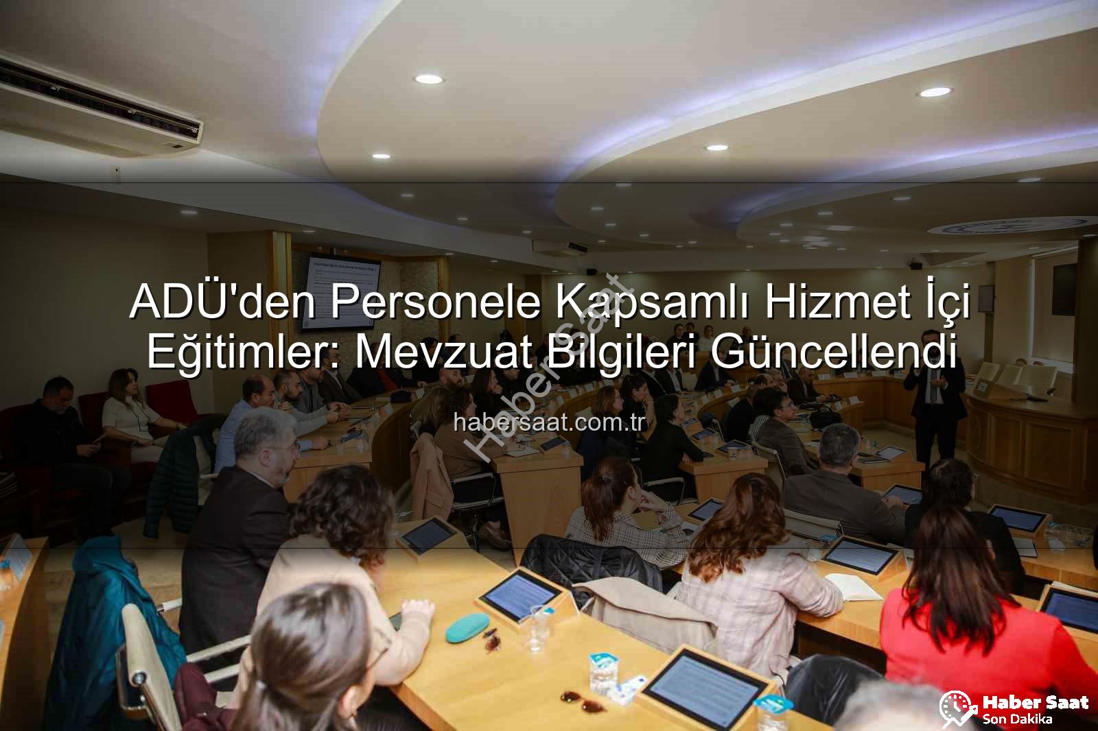 hizmet içi eğitim - ADÜ'den Personele Kapsamlı Hizmet İçi Eğitimler: Mevzuat Bilgileri Güncellendi