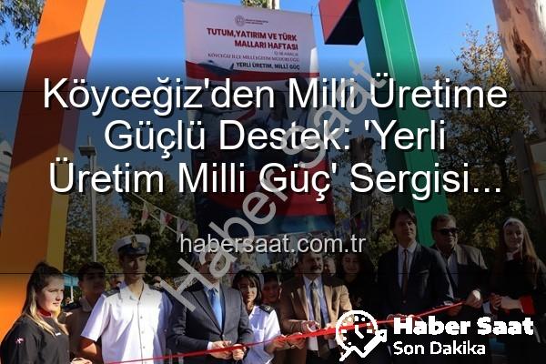 Yerli Üretim Milli Güç - Köyceğiz'den Milli Üretime Güçlü Destek: 'Yerli Üretim Milli Güç' Sergisi Açıldı