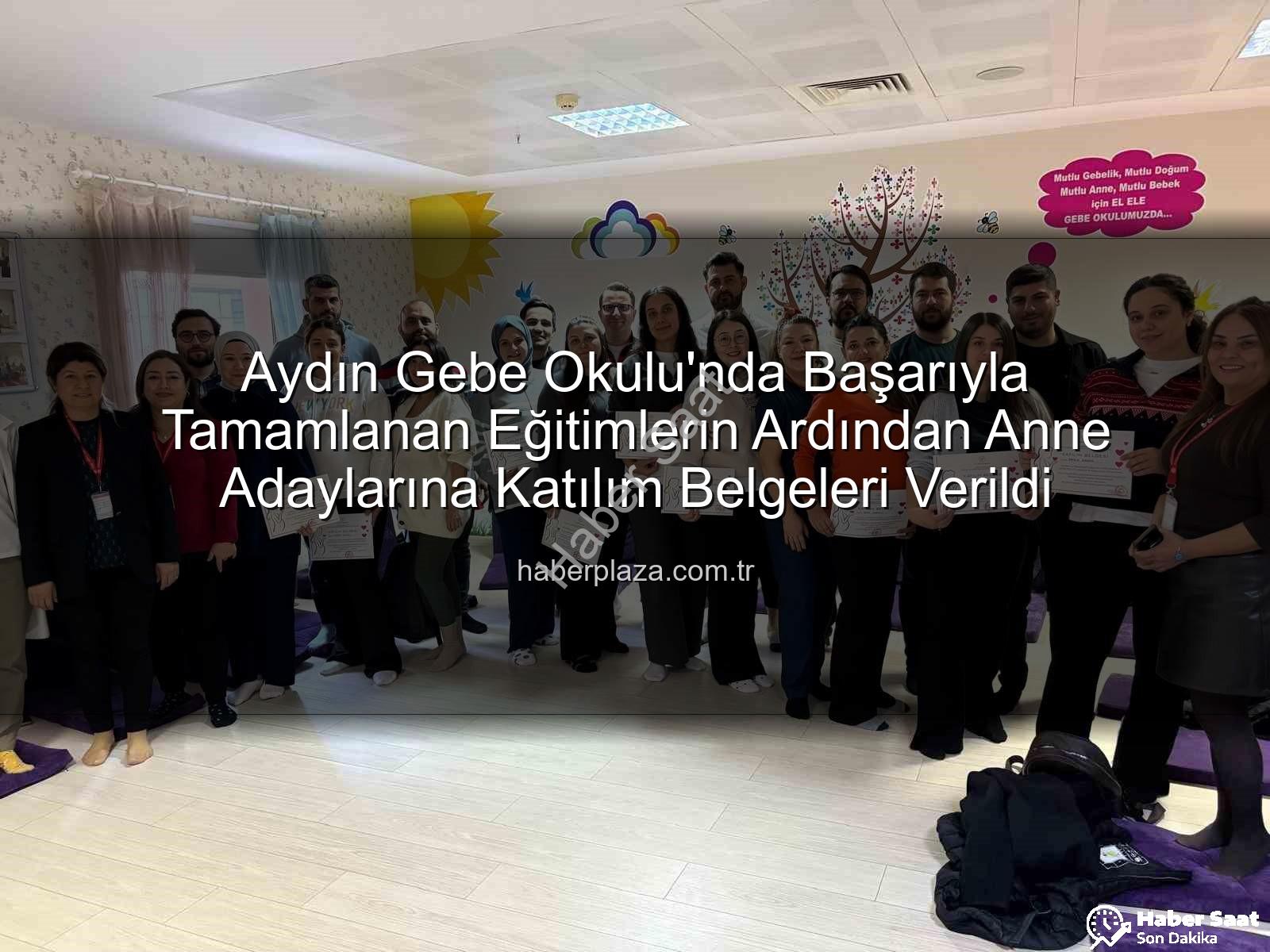 Gebe Okulu Aydın - Aydın'da Gebe Okulu'nda Yeni Dönem: Anne Adayları Bilgiyle Donanıyor, Katılım Belgeleri Sahiplerini Buluyor