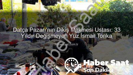 Datça Pazarı’nın Dikiş Makinesi Ustası: 33 Yıldır Değişmeyen Yüz İsmail Tonka